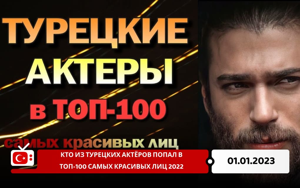 Кто из турецких актёров попал в ТОП-100 самых красивых лиц 2022