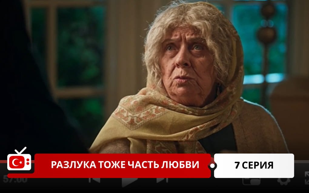 Разлука тоже часть любви 7 серия