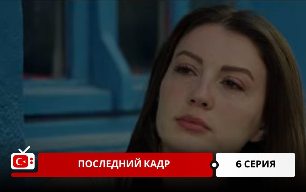 Последний кадр 6 серия