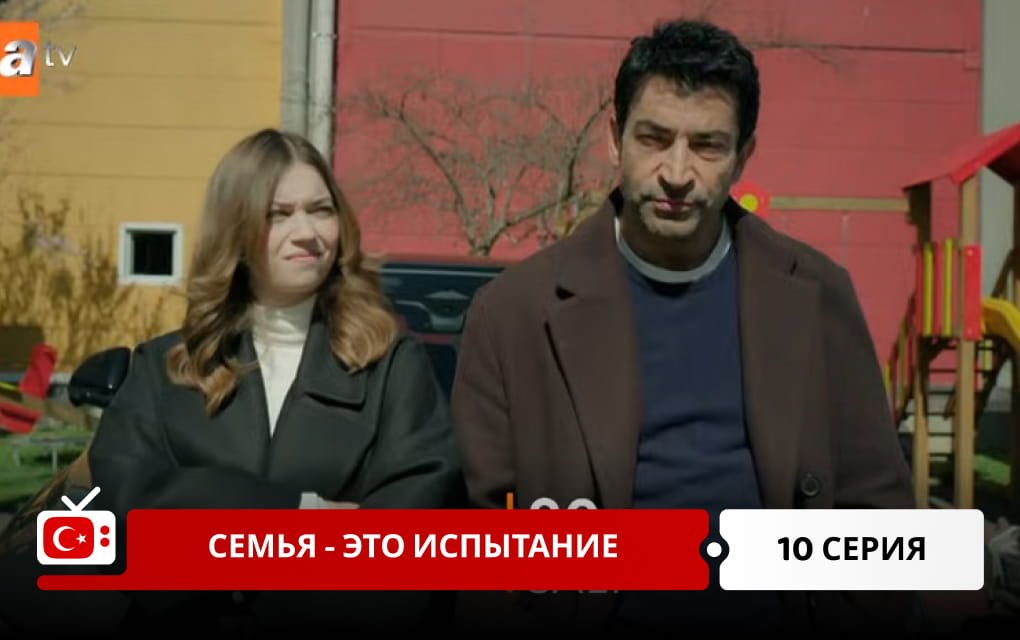 Семья - это испытание 10 серия