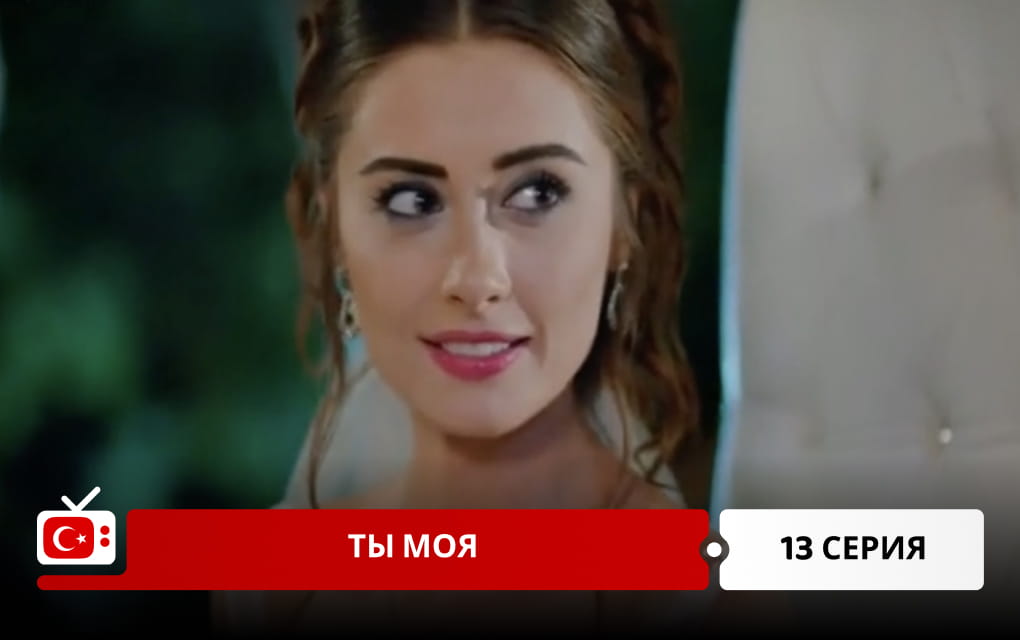 Ты моя 13 серия