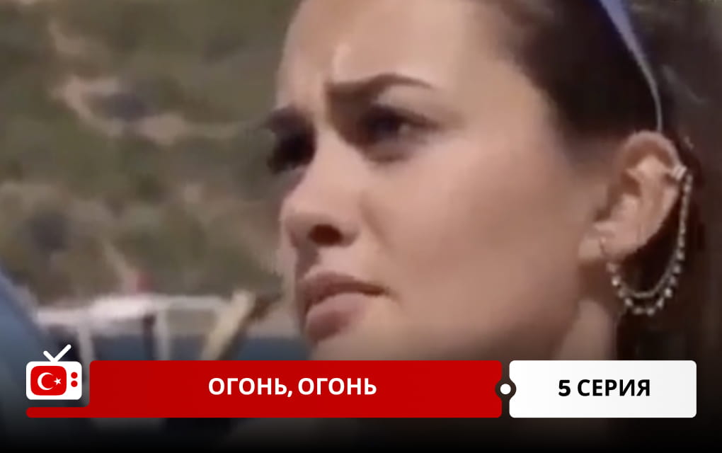 Огонь, огонь 5 серия