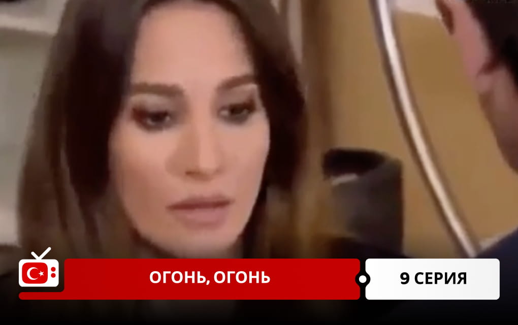 Огонь, огонь 9 серия