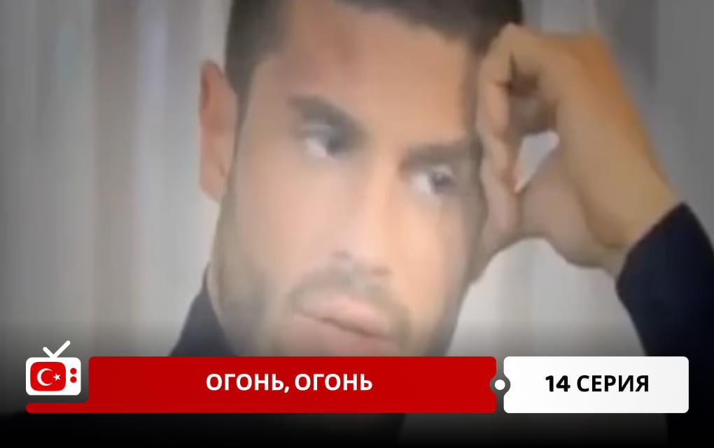 Огонь, огонь 14 серия