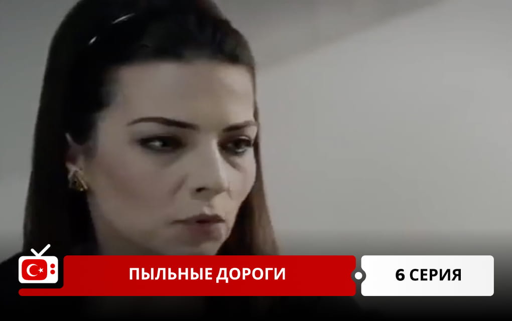 Пыльные дороги 6 серия