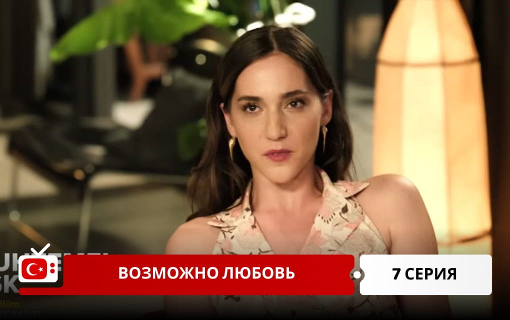 Возможно любовь 7 серия