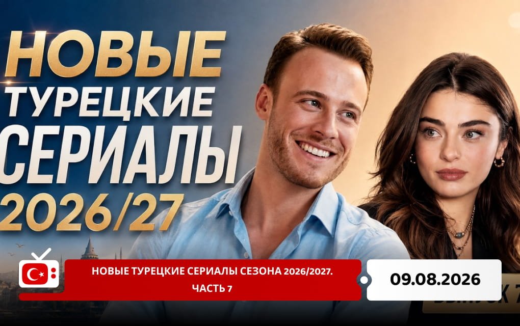 Новые турецкие сериалы сезона 2026/2027. Часть 7