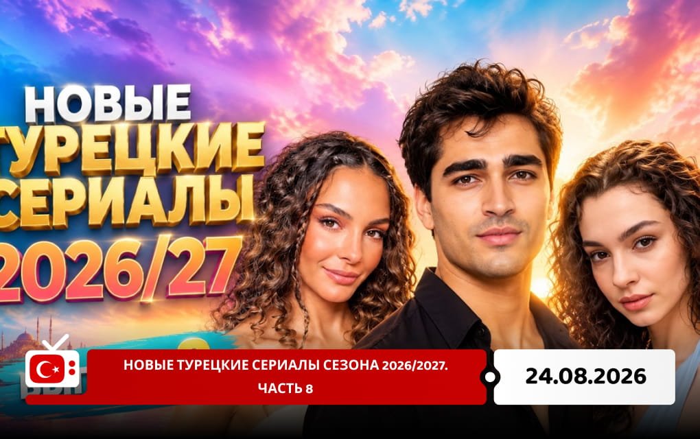 Новые турецкие сериалы сезона 2026/2027. Часть 8