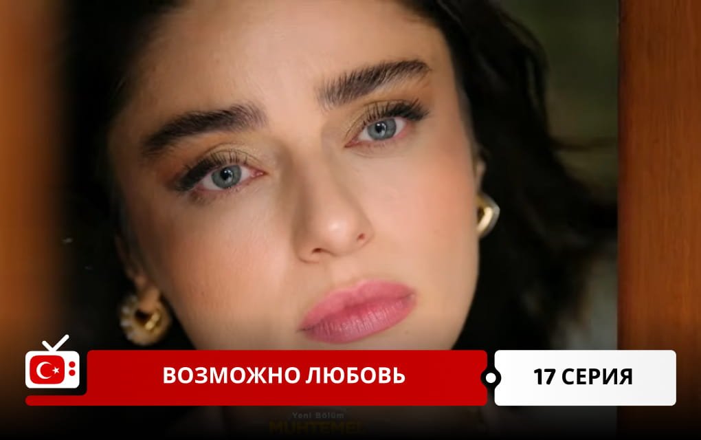 Возможно любовь 17 серия
